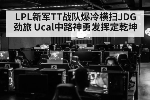 LPL新军TT战队爆冷横扫JDG劲旅 Ucal中路神勇发挥定乾坤