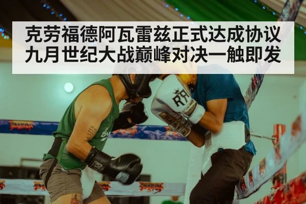 克劳福德阿瓦雷兹正式达成协议九月世纪大战巅峰对决一触即发